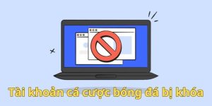 Phục Hồi Tài Khoản Cá Cược Bóng Đá Bị Khóa Nhanh Và Dễ Dàng